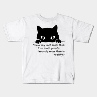 I LOVE MY CATS MORE THAN I LOVE MOST PEOPLE, PROBABLY MORE THAN IS HEALTHY Kids T-Shirt